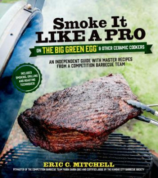 Kniha Smoke it Like a Pro on the Big Green Egg and Other Ceramic Cookers Eric Mitchell