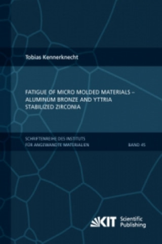 Könyv Fatigue of Micro Molded Materials - Aluminum Bronze and Yttria Stabilized Zirconia Tobias Kennerknecht
