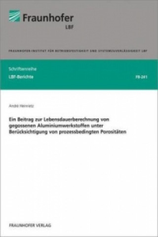 Kniha Ein Beitrag zur Lebensdauerberechnung von gegossenen Aluminiumwerkstoffen unter Berücksichtigung von prozessbedingten Porositäten André Heinrietz