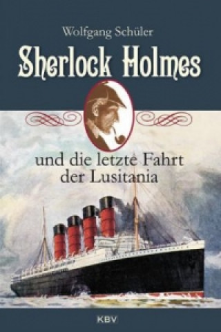 Könyv Sherlock Holmes und die letzte Fahrt der Lusitania Wolfgang Schüler