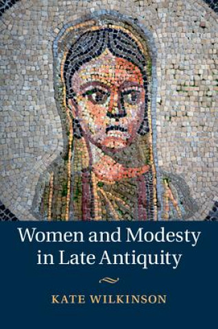 Könyv Women and Modesty in Late Antiquity Kate Wilkinson