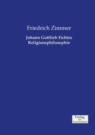 Książka Johann Gottlieb Fichtes Religionsphilosophie Friedrich Zimmer