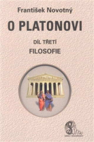 Kniha O Platonovi Díl třetí Filosofie František Novotný