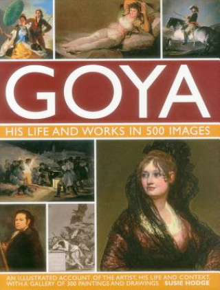 Carte Goya: His Life & Works in 500 Images Susie Hodge