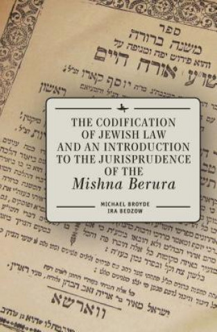 Könyv Codification of Jewish Law and an Introduction to the Jurisprudence of the Mishna Berura Michael J. Broyde