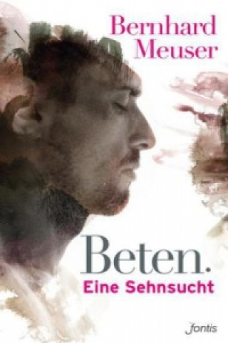 Kniha Beten: Eine Sehnsucht Bernhard Meuser