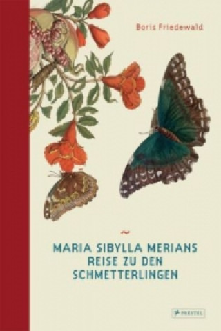 Könyv Maria Sibylla Merians Reise zu den Schmetterlingen Boris Friedewald