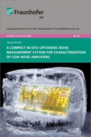 Kniha A Compact In-Situ Cryogenic Noise Measurement System for Characterization of Low Noise Amplifiers Daniel Bruch