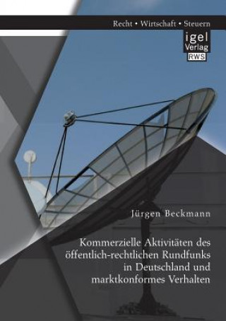 Książka Kommerzielle Aktivitaten des oeffentlich-rechtlichen Rundfunks in Deutschland und marktkonformes Verhalten Jürgen Beckmann