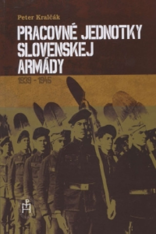 Kniha Pracovné jednotky slovenskej armády Peter Kralčák