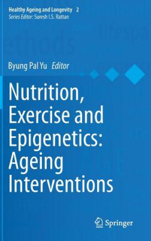 Knjiga Nutrition, Exercise and Epigenetics: Ageing Interventions Byung Pal Yu