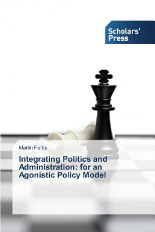 Kniha Integrating Politics and Administration Fortis Martin