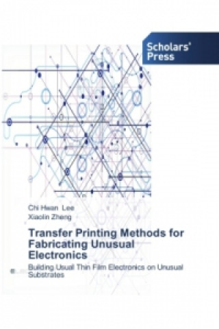 Kniha Transfer Printing Methods for Fabricating Unusual Electronics Lee Chi Hwan