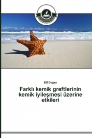 Kniha Farkl&#305; kemik greftlerinin kemik iyile&#351;mesi uzerine etkileri Elif Dogan