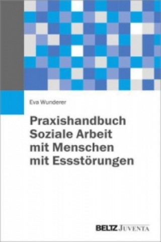 Knjiga Praxishandbuch - Soziale Arbeit mit Menschen mit Essstörungen Eva Wunderer