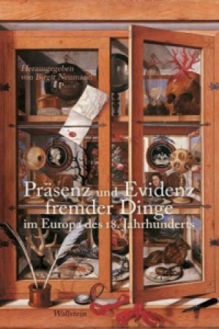 Kniha Präsenz und Evidenz fremder Dinge im Europa des 18. Jahrhunderts Birgit Neumann