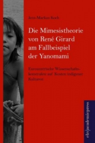 Book Die Mimesistheorie von René Girard am Fallbeispiel der Yanomami Jens-Markus Koch