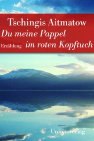 Knjiga Du meine Pappel im roten Kopftuch Tschingis Aitmatow