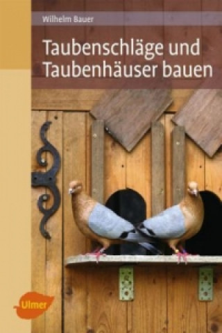 Könyv Taubenschläge und Taubenhäuser bauen Wilhelm Bauer