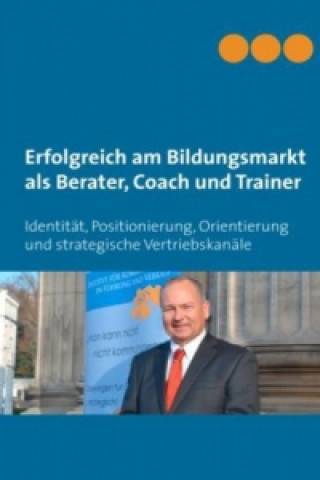 Książka Erfolgreich am Bildungsmarkt als Berater, Coach und Trainer Stefan Heller