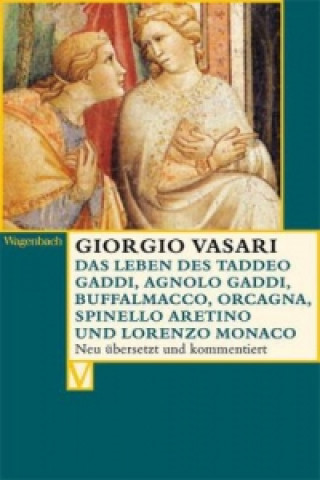 Kniha Das Leben des Taddeo Gaddi, Agnolo Gaddi, Buffalmacco, Orcagna, Spinello Aretino und Lorenzo Monaco Giorgio Vasari
