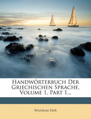 Książka Handwörterbuch Der Griechischen Sprache, Volume 1, Part 1... Wilhelm Pape