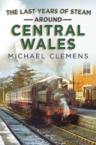 Kniha Last Years of Steam Around Central Wales Michael Clemens