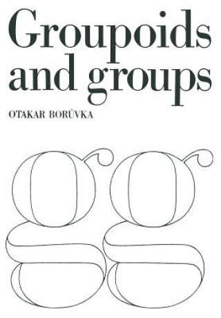 Kniha Foundation of the Theory of Groupoids and Groups Otakar Boruvka