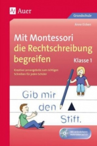 Könyv Mit Montessori die Rechtschreibung begreifen Kl. 1, m. 1 CD-ROM Anne Eicken