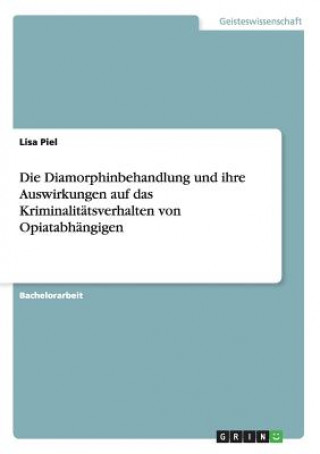 Kniha Diamorphinbehandlung und ihre Auswirkungen auf das Kriminalitatsverhalten von Opiatabhangigen Lisa Piel