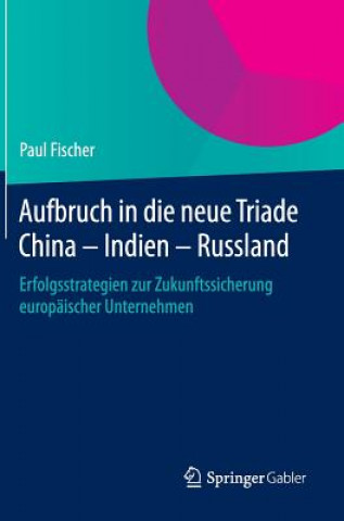 Könyv Aufbruch in Die Neue Triade China - Indien - Russland Paul Fischer