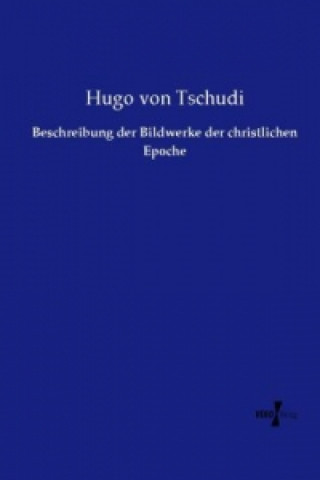 Kniha Beschreibung der Bildwerke der christlichen Epoche Hugo von Tschudi