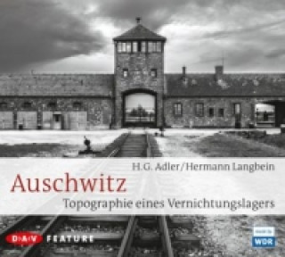Audio Auschwitz. Topographie eines Vernichtungslagers, 3 Audio-CD H. G. Adler