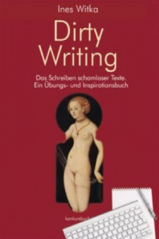 Kniha Dirty Writing. Das Schreiben schamloser Texte Ines Witka