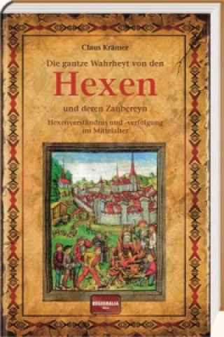 Kniha Die gantze Wahrheyt von den Hexen und deren Zaubereyn Claus Krämer