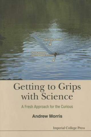 Книга Getting To Grips With Science: A Fresh Approach For The Curious Andrew Morris