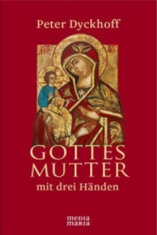 Kniha Gottesmutter mit drei Händen Peter Dyckhoff