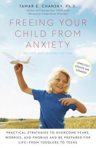 Книга Freeing Your Child from Anxiety, Revised and Updated Edition Tamar E Chansky