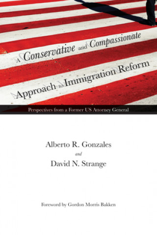 Könyv Conservative and Compassionate Approach to Immigration Reform Alberto R. Gonzales