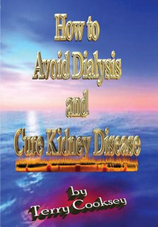 Könyv How to Avoid Dialysis and Cure Kidney Disease Terry Cooksey