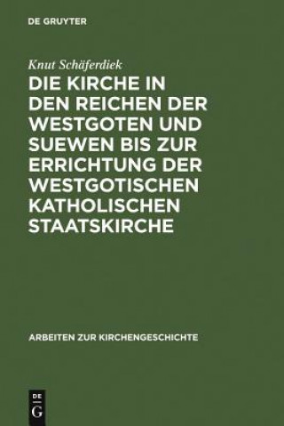 Knjiga Kirche in den Reichen der Westgoten und Suewen bis zur Errichtung der westgotischen katholischen Staatskirche Knut Schäferdiek