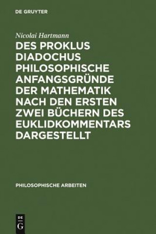 Kniha Des Proklus Diadochus philosophische Anfangsgrunde der Mathematik nach den ersten zwei Buchern des Euklidkommentars dargestellt Nicolai Hartmann