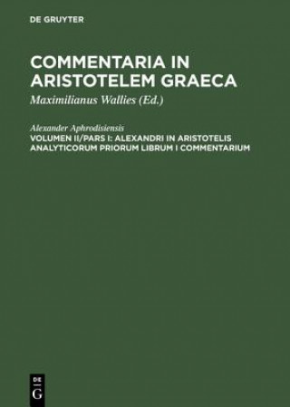 Kniha Alexandri in Aristotelis analyticorum priorum librum I commentarium Alexander Aphrodisiensis