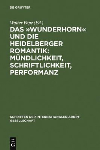 Книга "Wunderhorn" Und Die Heidelberger Romantik: Mundlichkeit, Schriftlichkeit, Performanz Walter Pape