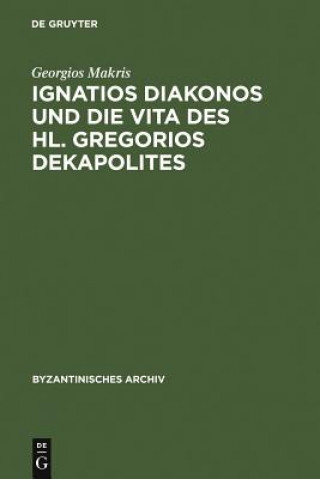 Carte Ignatios Diakonos Und Die Vita Des Hl. Gregorios Dekapolites Georgios Makris