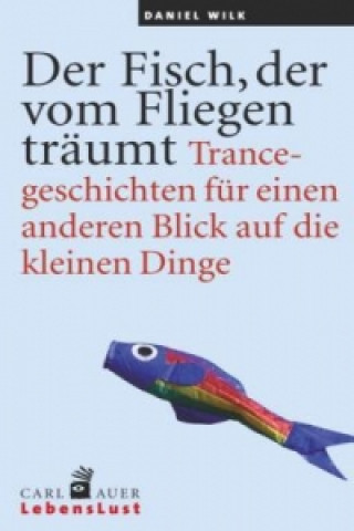 Könyv Der Fisch, der vom Fliegen träumt Daniel Wilk