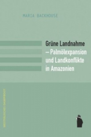 Könyv Grüne Landnahme - Palmölexpansion und Landkonflikte in Amazonien Maria Backhouse