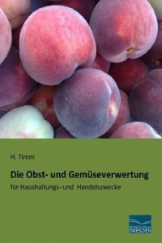 Könyv Die Obst- und Gemüseverwertung H. Timm