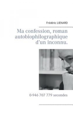 Libro Ma confession, roman autobiophilographique d'un inconnu. Frederic Lienard