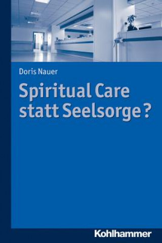 Könyv Spiritual Care statt Seelsorge? Doris Nauer